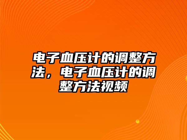 電子血壓計的調整方法，電子血壓計的調整方法視頻